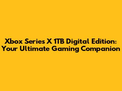 Xbox Series X 1TB Digital Edition: Your Ultimate Gaming Companion