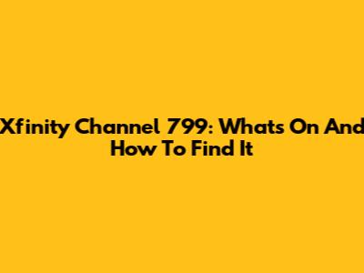 Xfinity Channel 799: What's On And How To Find It