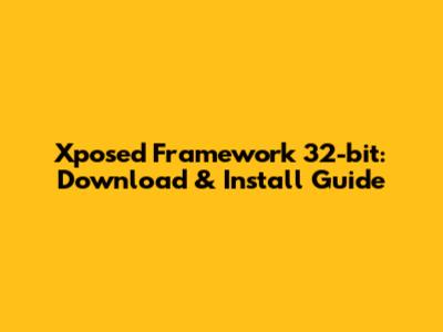 Xposed Framework 32-bit: Download & Install Guide