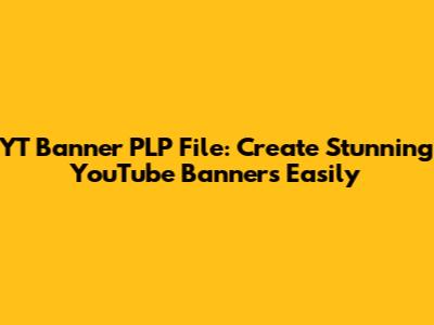 YT Banner PLP File: Create Stunning YouTube Banners Easily