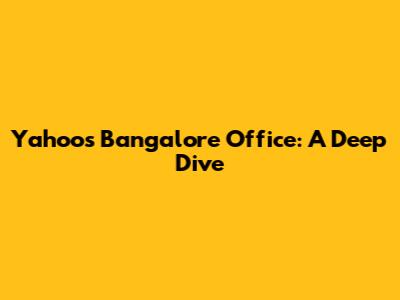 Yahoo's Bangalore Office: A Deep Dive