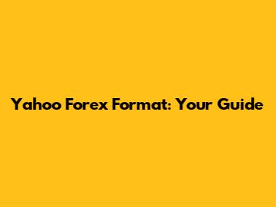 Yahoo Forex Format: Your Guide