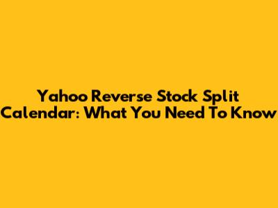 Yahoo Reverse Stock Split Calendar: What You Need To Know