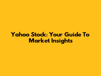 Yahoo Stock: Your Guide To Market Insights