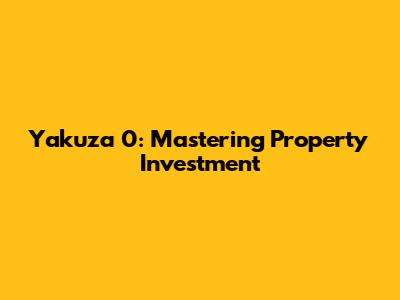 Yakuza 0: Mastering Property Investment