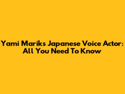Yami Marik's Japanese Voice Actor: All You Need To Know