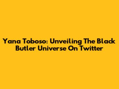 Yana Toboso: Unveiling The Black Butler Universe On Twitter