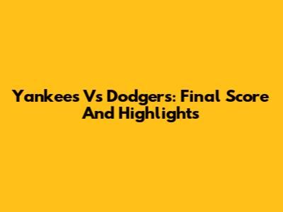 Yankees Vs Dodgers: Final Score And Highlights