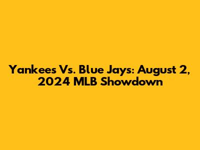 Yankees Vs. Blue Jays: August 2, 2024 MLB Showdown