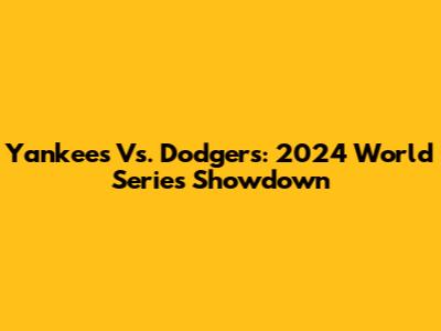 Yankees Vs. Dodgers: 2024 World Series Showdown