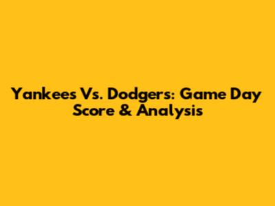 Yankees Vs. Dodgers: Game Day Score & Analysis