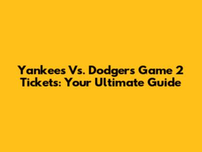 Yankees Vs. Dodgers Game 2 Tickets: Your Ultimate Guide
