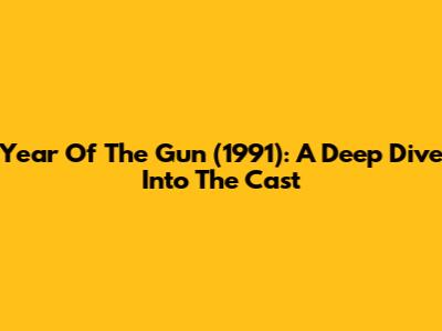Year Of The Gun (1991): A Deep Dive Into The Cast