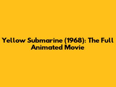 Yellow Submarine (1968): The Full Animated Movie
