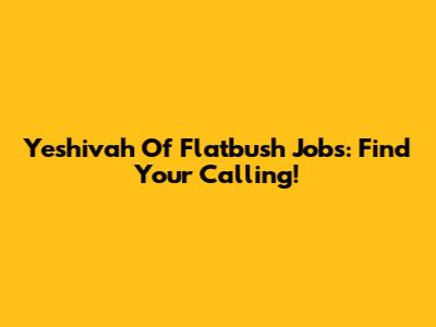 Yeshivah Of Flatbush Jobs: Find Your Calling!