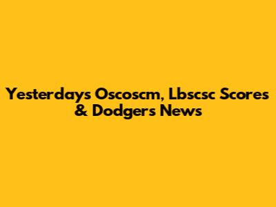 Yesterday's Oscoscm, Lbscsc Scores & Dodgers News