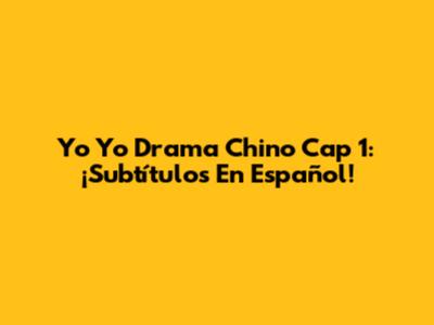 Yo Yo Drama Chino Cap 1: ¡Subtítulos En Español!