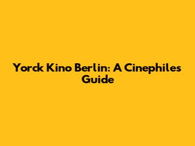 Yorck Kino Berlin: A Cinephile's Guide