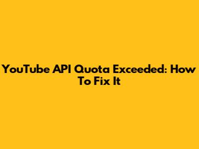 YouTube API Quota Exceeded: How To Fix It