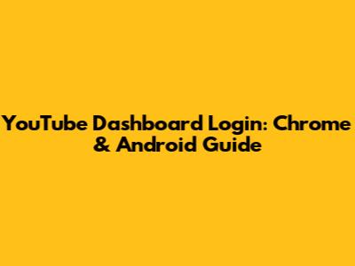 YouTube Dashboard Login: Chrome & Android Guide