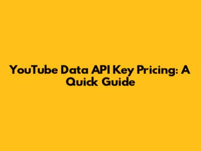 YouTube Data API Key Pricing: A Quick Guide