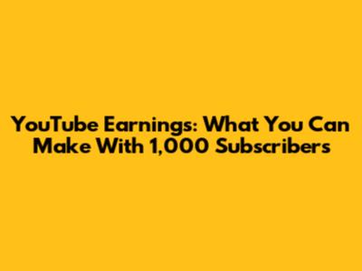 YouTube Earnings: What You Can Make With 1,000 Subscribers