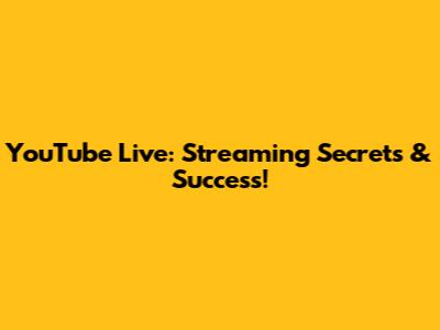 YouTube Live: Streaming Secrets & Success!