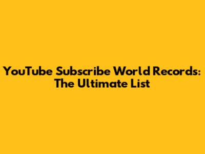YouTube Subscribe World Records: The Ultimate List