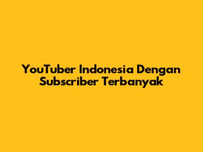 YouTuber Indonesia Dengan Subscriber Terbanyak