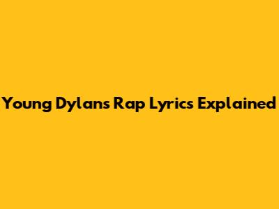 Young Dylan's Rap Lyrics Explained