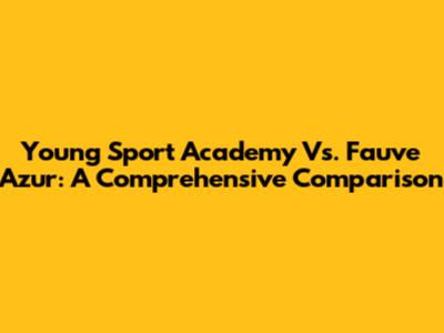 Young Sport Academy Vs. Fauve Azur: A Comprehensive Comparison
