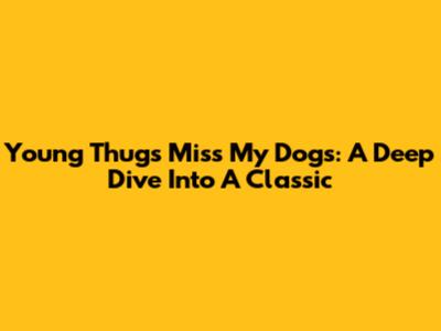 Young Thug's 'Miss My Dogs': A Deep Dive Into A Classic