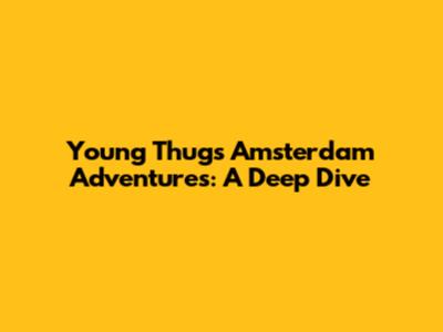 Young Thug's Amsterdam Adventures: A Deep Dive