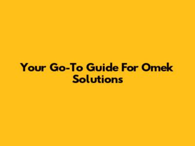 Your Go-To Guide For Omek Solutions
