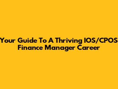 Your Guide To A Thriving IOS/CPOS Finance Manager Career