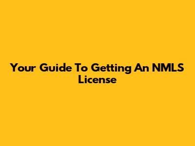 Your Guide To Getting An NMLS License