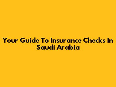 Your Guide To Insurance Checks In Saudi Arabia