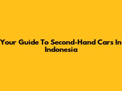 Your Guide To Second-Hand Cars In Indonesia
