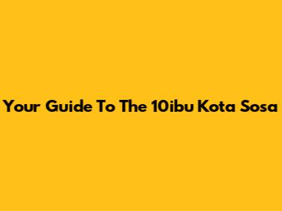 Your Guide To The 10ibu Kota Sosa