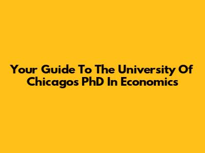 Your Guide To The University Of Chicago's PhD In Economics
