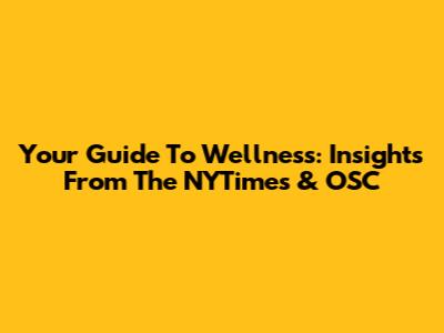 Your Guide To Wellness: Insights From The NYTimes & OSC