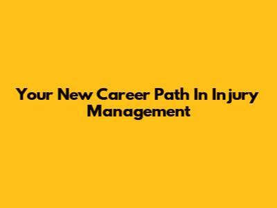 Your New Career Path In Injury Management