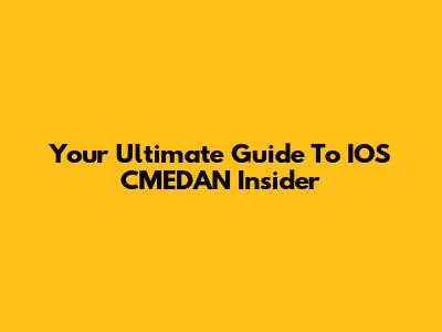 Your Ultimate Guide To IOS CMEDAN Insider