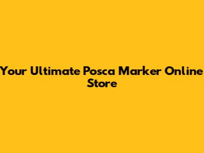 Your Ultimate Posca Marker Online Store