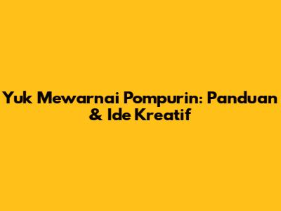 Yuk Mewarnai Pompurin: Panduan & Ide Kreatif