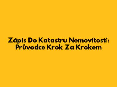 Zápis Do Katastru Nemovitostí: Průvodce Krok Za Krokem