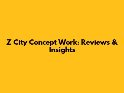 Z City Concept Work: Reviews & Insights