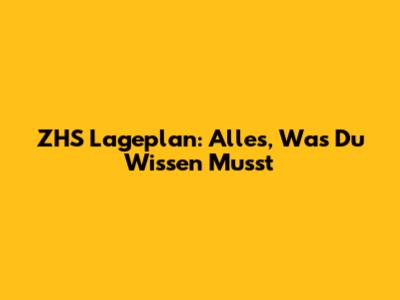 ZHS Lageplan: Alles, Was Du Wissen Musst