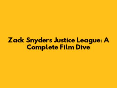 Zack Snyder's Justice League: A Complete Film Dive