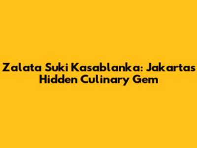 Zalata Suki Kasablanka: Jakarta's Hidden Culinary Gem